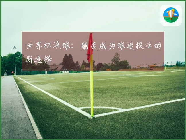 世界杯滚球：能否成为球迷投注的新选择